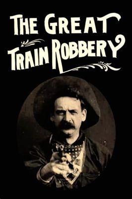 The Great Train Robbery! A Classic Western Tale Featuring Innovative Filmmaking Techniques