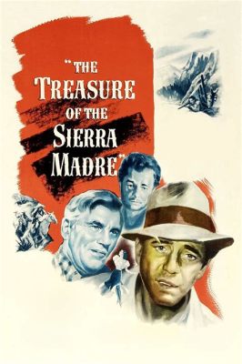 The Treasure of Sierra Madre! - Greed, Betrayal and a Quest for Gold!